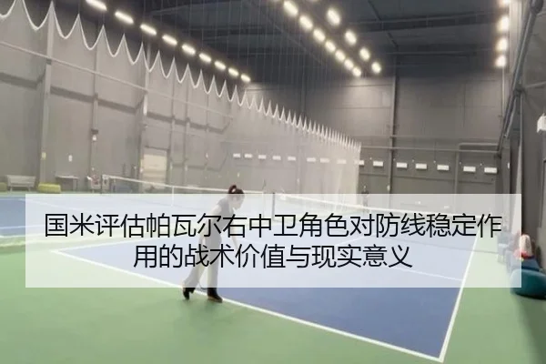 国米评估帕瓦尔右中卫角色对防线稳定作用的战术价值与现实意义